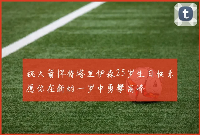 祝火箭悍将塔里伊森25岁生日快乐愿你在新的一岁中勇攀高峰